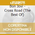 Bon Jovi - Cross Road (The Best Of) cd musicale di Bon Jovi