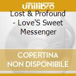Lost & Profound - Love'S Sweet Messenger cd musicale di Lost & Profound
