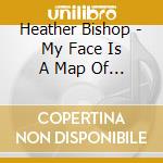Heather Bishop - My Face Is A Map Of My Time Here cd musicale di Heather Bishop