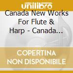 Canada New Works For Flute & Harp - Canada New Works For Flute & Harp cd musicale
