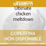 Ultimate chicken meltdown cd