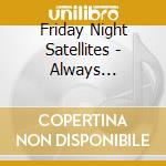 Friday Night Satellites - Always Something Good cd musicale di Friday Night Satellites