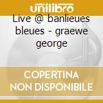 Live @ banlieues bleues - graewe george cd