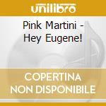 Pink Martini - Hey Eugene! cd