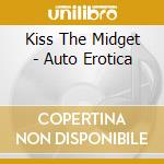 Kiss The Midget - Auto Erotica cd musicale di Kiss The Midget