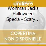 Wolfman Jacks Halloween Specia - Scary Sounds cd