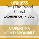 Ice (The Island Choral Experience) - 35 Best Bible Songs cd musicale di Ice (The Island Choral Experience)