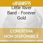 Little River Band - Forever Gold cd musicale di Little River Band