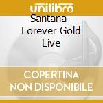 Santana - Forever Gold Live cd musicale di Santana