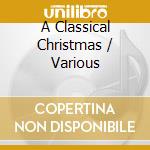 A Classical Christmas / Various cd musicale di Various Artists