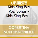 Kids Sing Fav Pop Songs - Kids Sing Fav Pop Songs cd