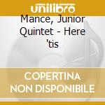 Mance, Junior Quintet - Here 'tis cd musicale di Mance, Junior Quintet