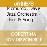 Mcmurdo, Dave Jazz Orchestra - Fire & Song (2 Cd) cd musicale di Mcmurdo, Dave Jazz Orchestra