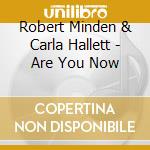 Robert Minden & Carla Hallett - Are You Now cd