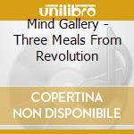 Mind Gallery - Three Meals From Revolution cd