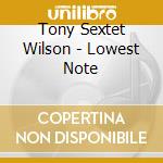 Tony Sextet Wilson - Lowest Note cd musicale di Tony Sextet Wilson