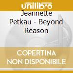 Jeannette Petkau - Beyond Reason cd musicale di Jeannette Petkau