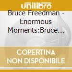 Bruce Freedman - Enormous Moments:Bruce Freedman Trio cd musicale di Bruce Freedman