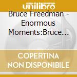 Bruce Freedman - Enormous Moments:Bruce Freedman Trio cd