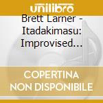 Brett Larner - Itadakimasu: Improvised Duets 1994-2000 cd