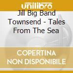 Jill Big Band Townsend - Tales From The Sea cd