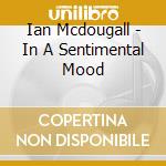 Ian Mcdougall - In A Sentimental Mood cd musicale di Ian Mcdougall