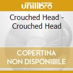 Crouched Head - Crouched Head cd