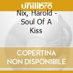 Nix, Harold - Soul Of A Kiss cd