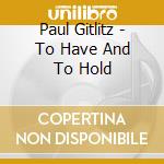 Paul Gitlitz - To Have And To Hold cd