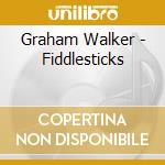 Graham Walker - Fiddlesticks cd musicale di Graham Walker