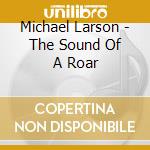 Michael Larson - The Sound Of A Roar cd