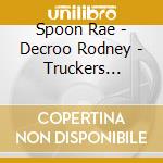 Spoon Rae - Decroo Rodney - Truckers Memorial cd musicale di Spoon Rae