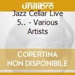 Jazz Cellar Live 5.. - Various Artists cd