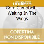 Gord Campbell - Waiting In The Wings cd