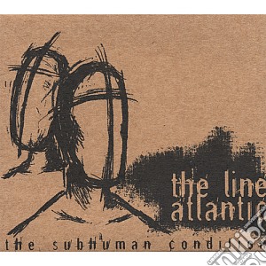 Line Atlantic (The) - The Subhuman Condition cd musicale di Line Atlantic