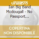 Ian Big Band Mcdougall - No Passport Required cd
