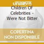 Children Of Celebrities - Were Not Bitter cd