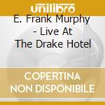 E. Frank Murphy - Live At The Drake Hotel cd