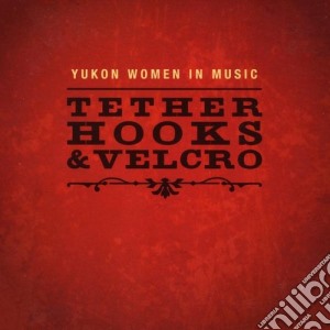 Yukon Women In Music - Tether Hooks & Velcro cd musicale di Yukon Women In Music