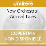 Now Orchestra - Animal Tales cd