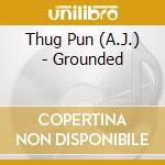Thug Pun (A.J.) - Grounded cd