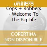 Cops + Robbers - Welcome To The Big Life cd musicale di Cops + Robbers