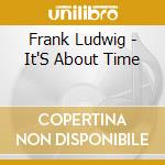 Frank Ludwig - It'S About Time cd musicale di Frank Ludwig