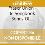 Fraser Union - Bc Songbook: Songs Of Canada'S West Coast cd