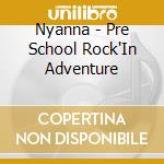 Nyanna - Pre School Rock'In Adventure cd