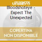 Bloodshoteye - Expect The Unexpected cd musicale di Bloodshoteye