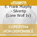 E. Frank Murphy - Silvertip (Lone Wolf Iv) cd