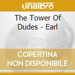 The Tower Of Dudes - Earl cd musicale di The Tower Of Dudes