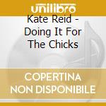 Kate Reid - Doing It For The Chicks