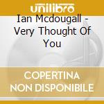Ian Mcdougall - Very Thought Of You cd musicale di Ian Mcdougall